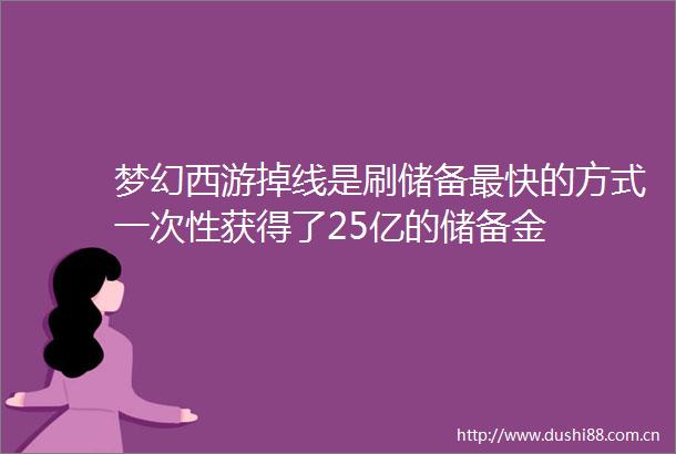 梦幻西游掉线是刷储备最快的方式一次性获得了25亿的储备金