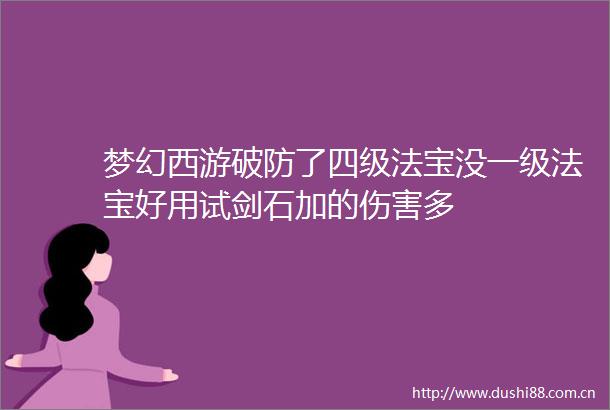 梦幻西游破防了四级法宝没一级法宝好用试剑石加的伤害多