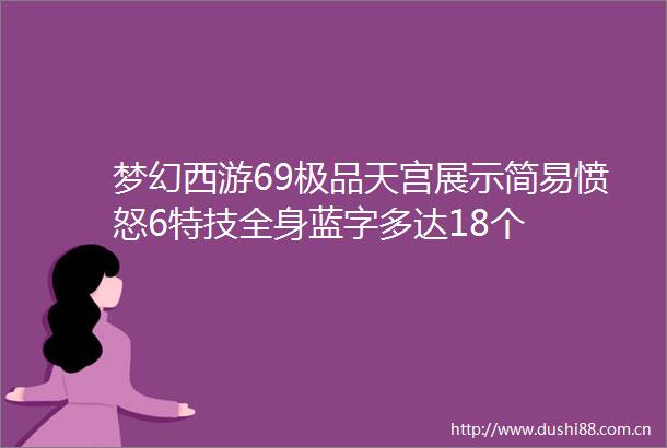 梦幻西游69极品天宫展示简易愤怒6特技全身蓝字多达18个