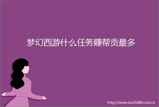 梦幻西游什么任务赚帮贡最多