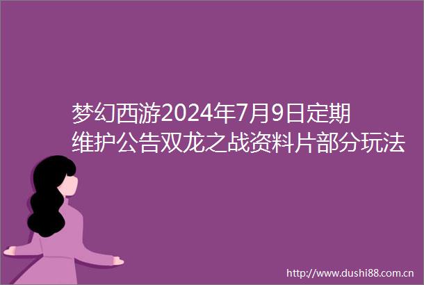 梦幻西游2024年7月9日定期维护公告双龙之战资料片部分玩法开测