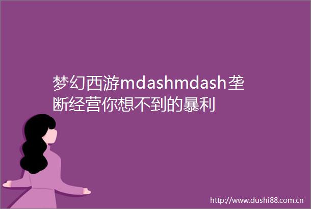 梦幻西游mdashmdash垄断经营你想不到的暴利