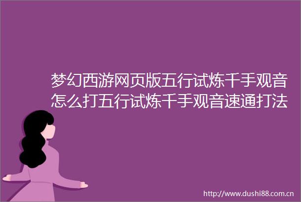 梦幻西游网页版五行试炼千手观音怎么打五行试炼千手观音速通打法攻略