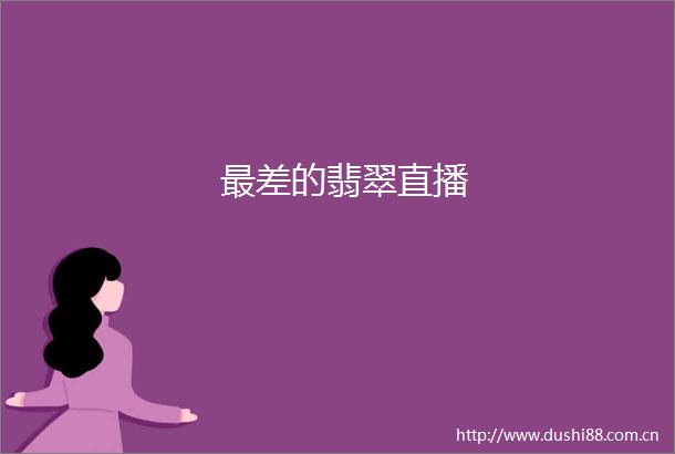 最差的翡翠直播