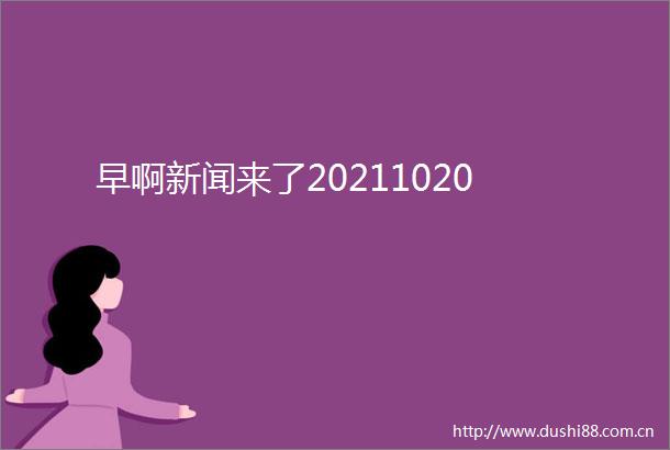 早啊新闻来了20211020