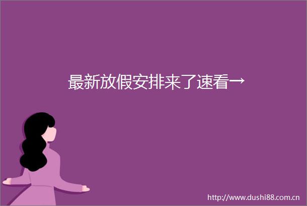 最新放假安排来了速看→