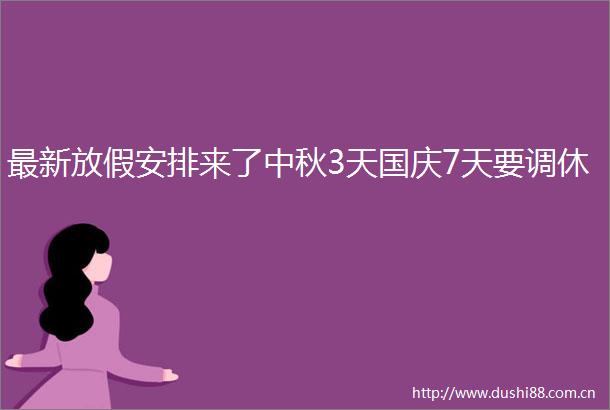 最新放假安排来了中秋3天国庆7天要调休