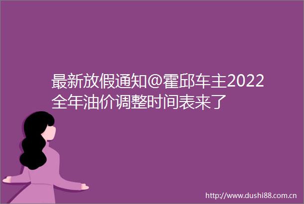 最新放假通知＠霍邱车主2022全年油价调整时间表来了