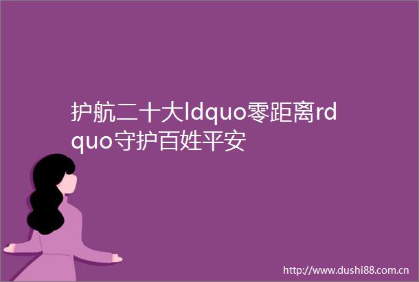 护航二十大ldquo零距离rdquo守护百姓平安