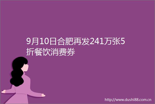 9月10日合肥再发241万张5折餐饮消费券