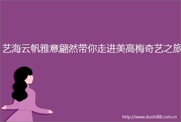 艺海云帆雅意翩然带你走进美高梅奇艺之旅