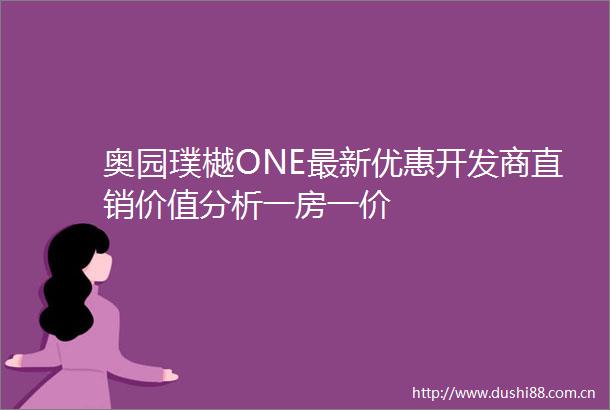 奥园璞樾ONE最新优惠开发商直销价值分析一房一价