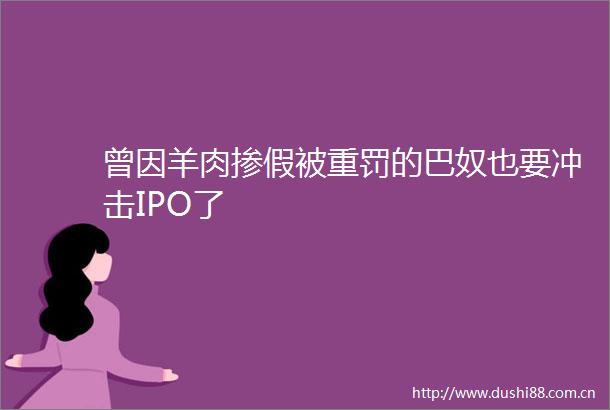 曾因羊肉掺假被重罚的巴奴也要冲击IPO了