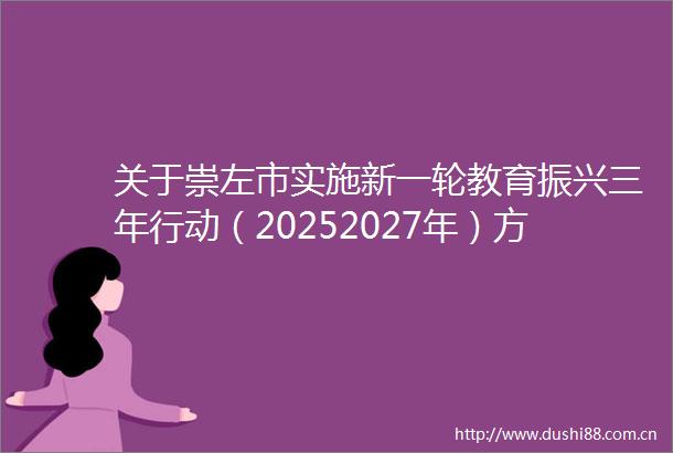 关于崇左市实施新一轮教育振兴三年行动（20252027年）方案的政策解读