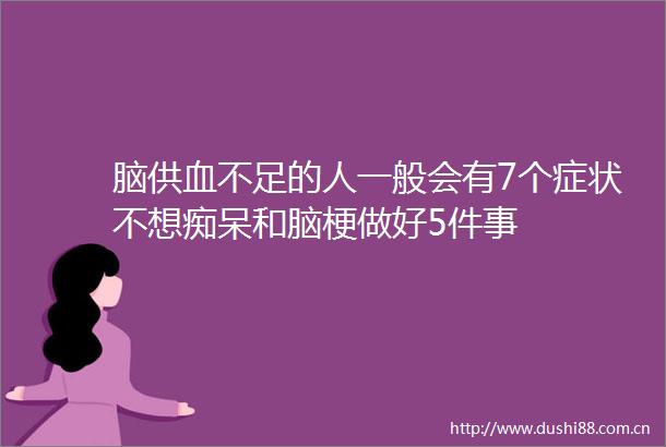 脑供血不足的人一般会有7个症状不想痴呆和脑梗做好5件事