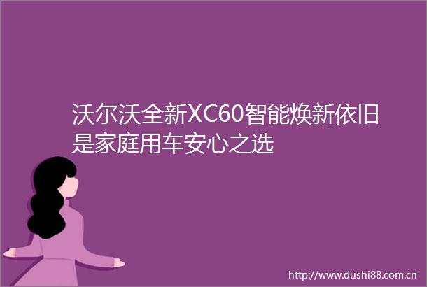 沃尔沃全新XC60智能焕新依旧是家庭用车安心之选