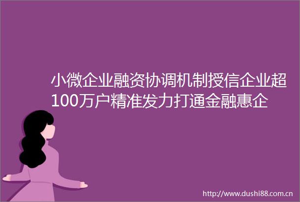 小微企业融资协调机制授信企业超100万户精准发力打通金融惠企最后一公里