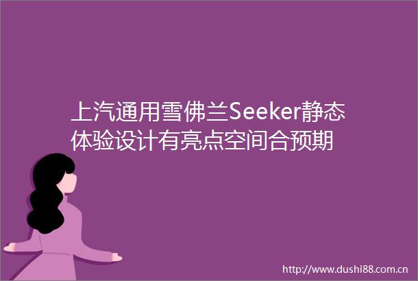 上汽通用雪佛兰Seeker静态体验设计有亮点空间合预期