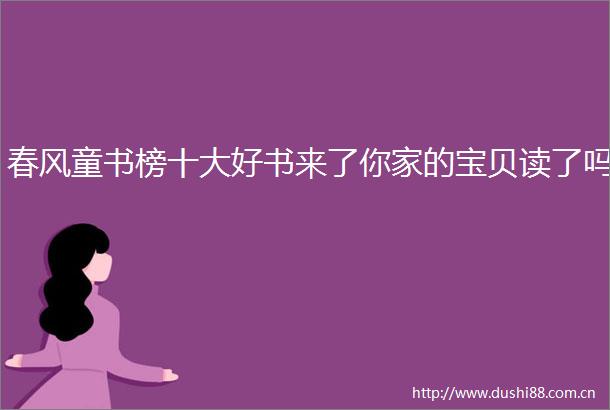 春风童书榜十大好书来了你家的宝贝读了吗