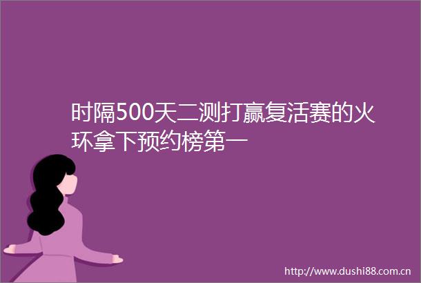 时隔500天二测打赢复活赛的火环拿下预约榜第一