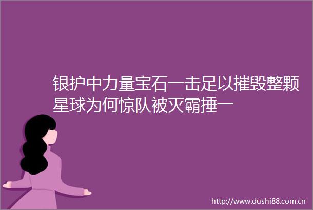 银护中力量宝石一击足以摧毁整颗星球为何惊队被灭霸捶一