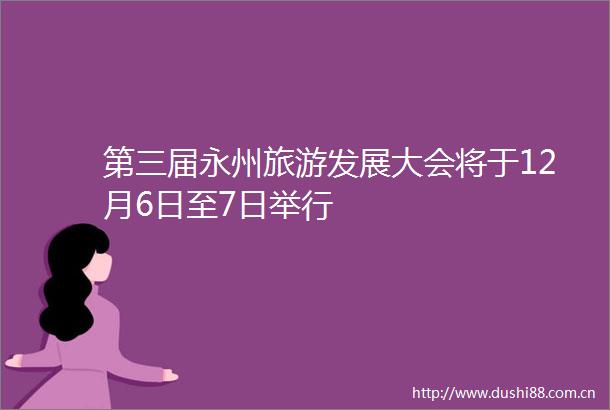第三届永州旅游发展大会将于12月6日至7日举行