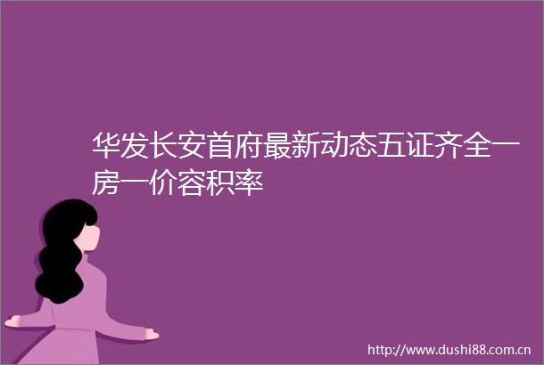 华发长安首府最新动态五证齐全一房一价容积率