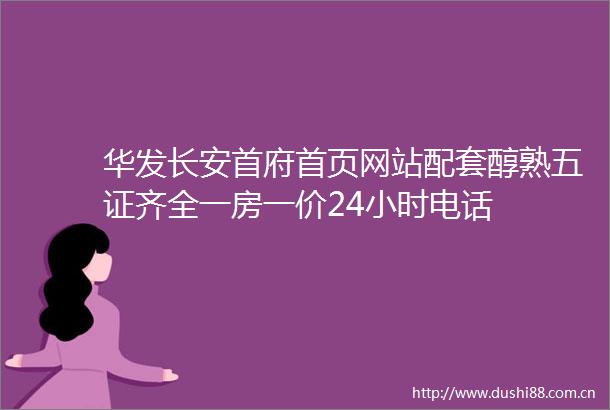 华发长安首府首页网站配套醇熟五证齐全一房一价24小时电话