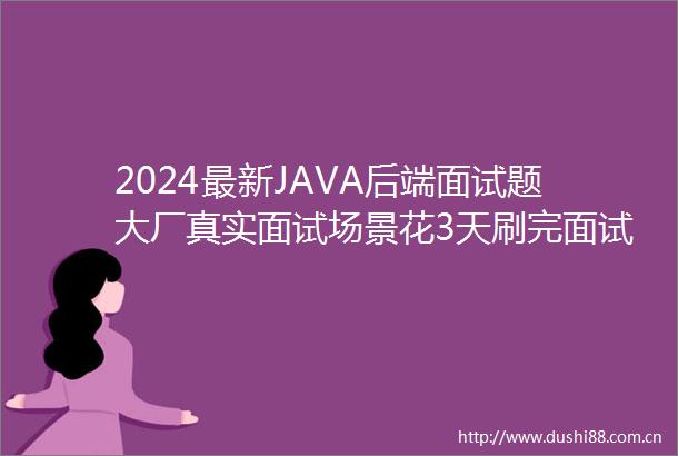 2024最新JAVA后端面试题大厂真实面试场景花3天刷完面试通过率95（mysqlRedisJVM微服务Linuxspringmvc）