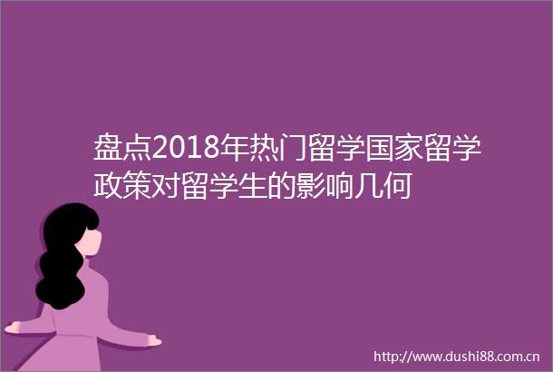 盘点2018年热门留学留学政策对留学生的影响几何