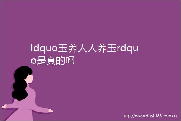ldquo玉养人人养玉rdquo是真的吗