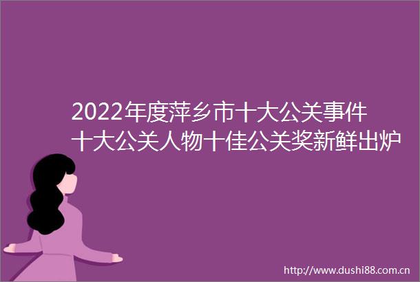 2022年度萍乡市十大公关十大公关人物十佳公关奖新鲜出炉