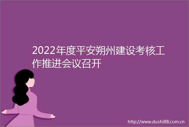2022年度平安朔州建设考核工作推进会议召开