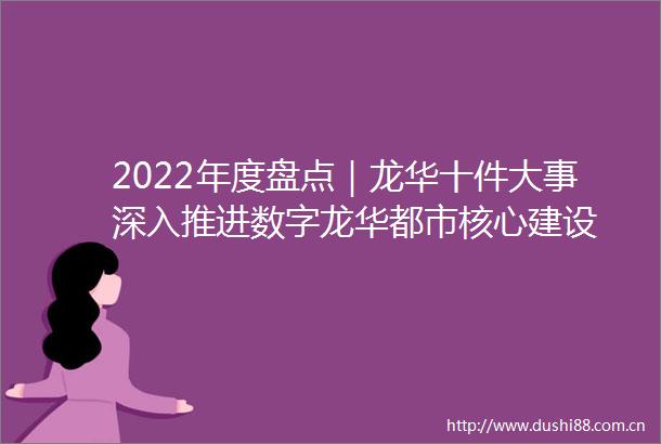 2022年度盘点｜龙华十件大事深入推进数字龙华都市核心建设