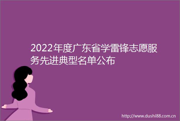 2022年度广东省学雷锋志愿服务先进典型名单公布