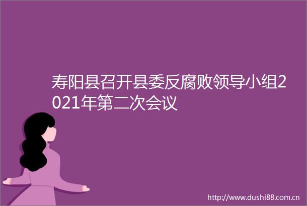 寿阳县召开县委反小组2021年第二次会议