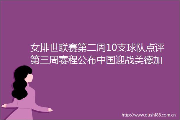 女排世联赛第二周10支球队点评第三周赛程公布迎战美德加