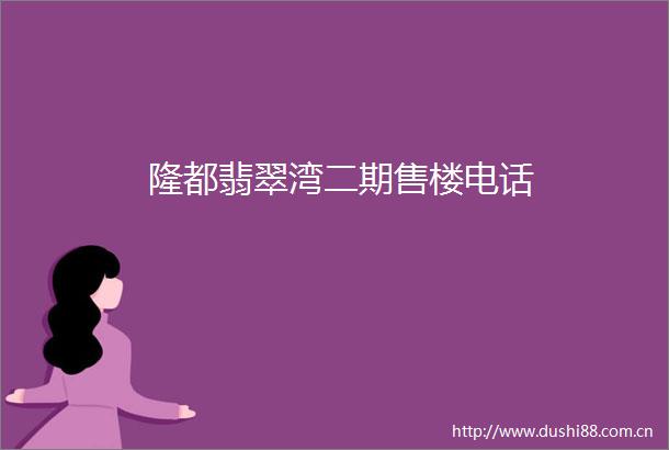 隆都翡翠湾二期售楼电话