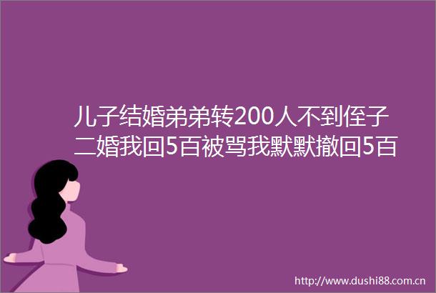 儿子结婚弟弟转200人不到侄子二婚我回5百被骂我默默撤回5百