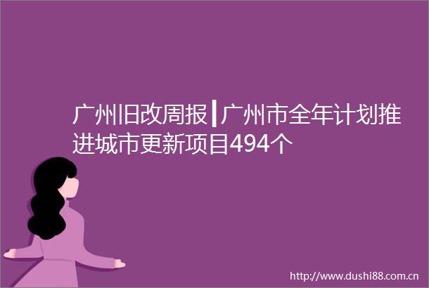 广州旧改周报┃广州市全年计划推进城市更新项目494个