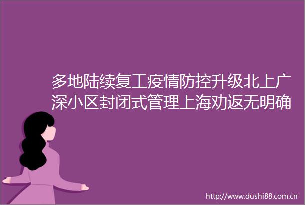 多地陆续复工疫情防控升级北上广深小区封闭式管理上海劝返无明确工作无居住地的外来人员