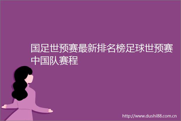 国足世预赛最新排名榜足球世预赛队赛程