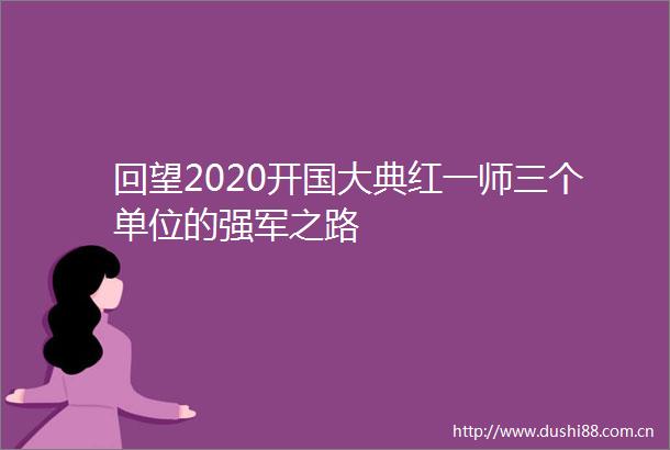 回望2020开国大典红一师三个单位的强军之路