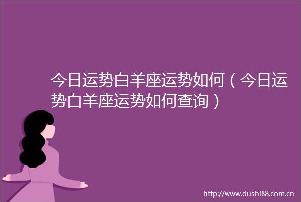 今日运势白羊座运势如何（今日运势白羊座运势如何查询）