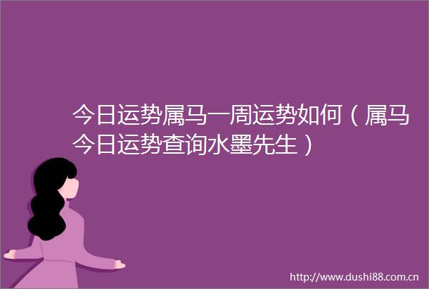 今日运势属马一周运势如何（属马今日运势查询水墨先生）