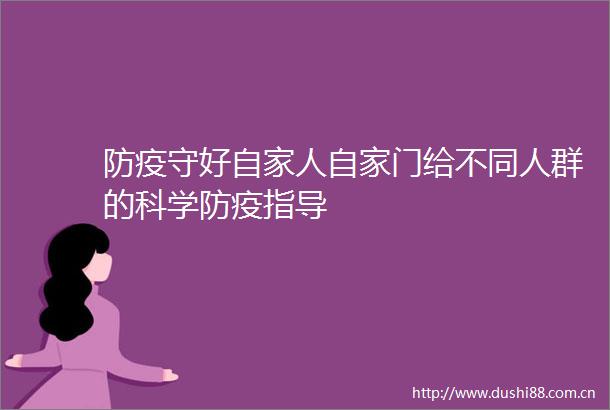 防疫守好自家人自家门给不同人群的科学防疫指导