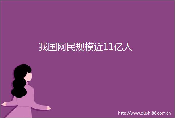 我国网民规模近11亿人