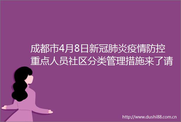 成都市4月8日新冠肺炎疫情防控重点人员社区分类管理措施来了请逐一对照落实
