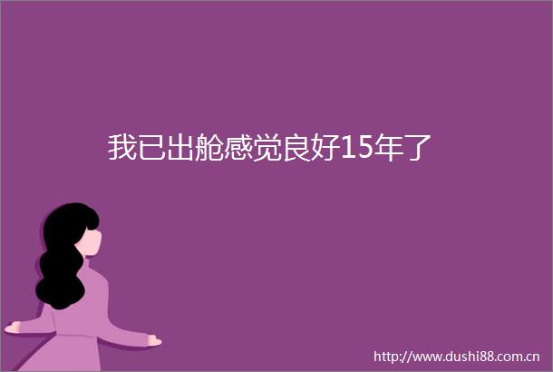 我已出舱感觉良好15年了