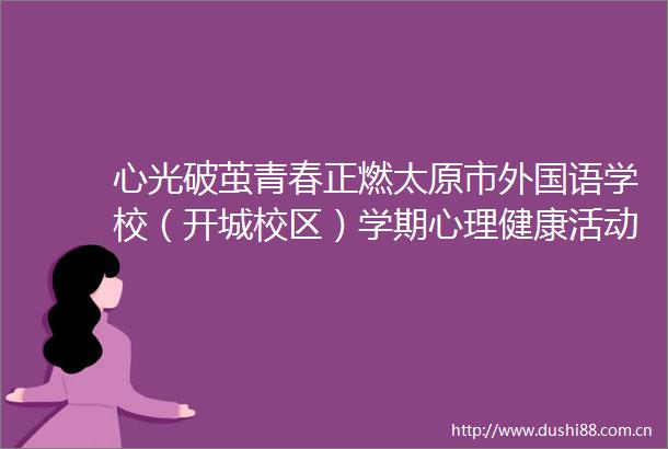 心光破茧青春正燃太原市外国语学校（开城校区）学期心理健康活动剪影